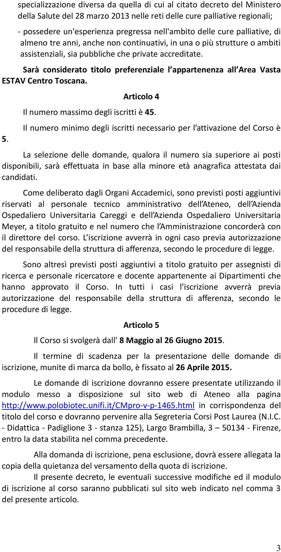 Sarà considerato titolo preferenziale l appartenenza all Area Vasta ESTAV Centro Toscana. 5. Articolo 4 Il numero massimo degli iscritti è 45.