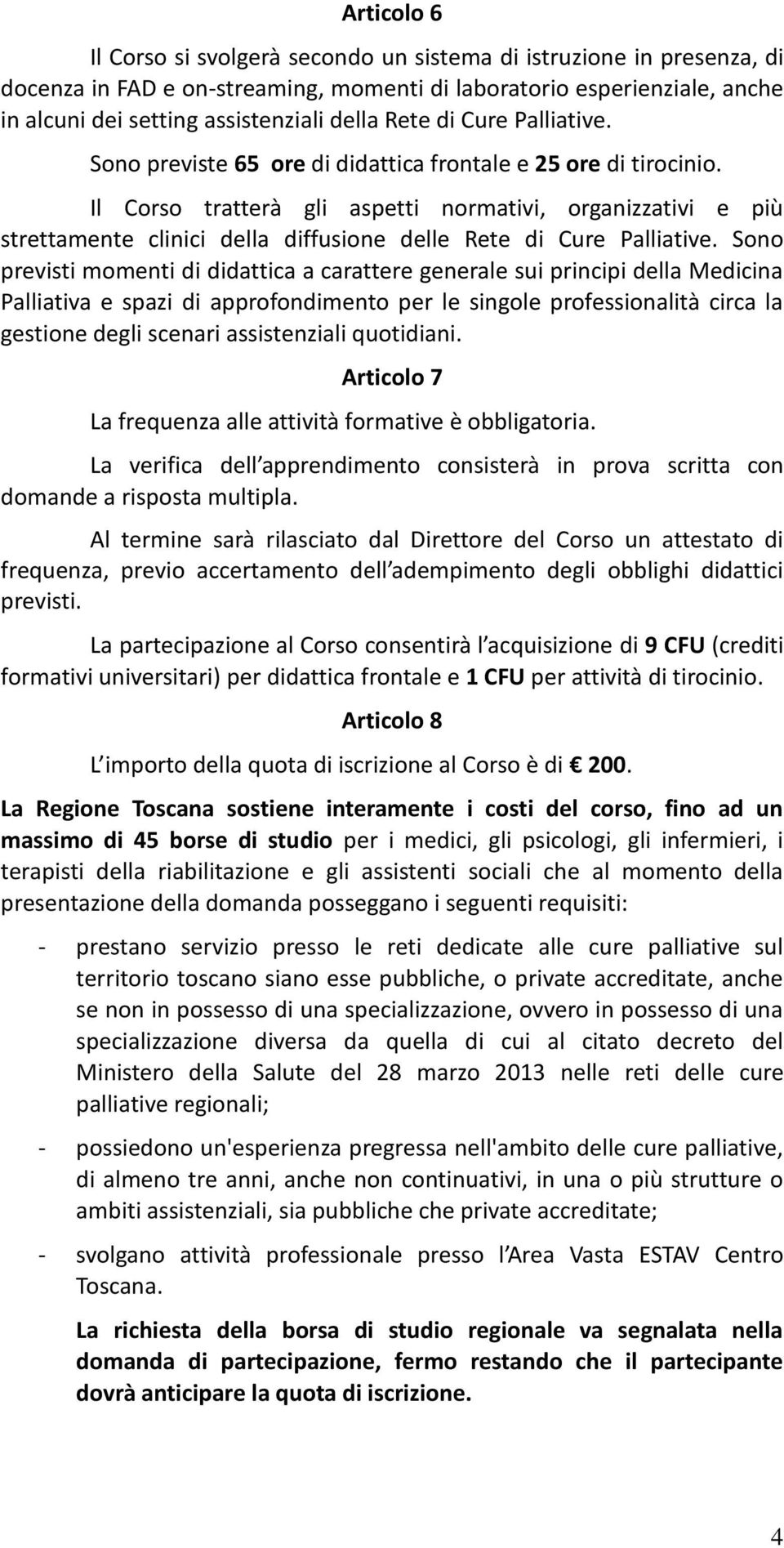 Il Corso tratterà gli aspetti normativi, organizzativi e più strettamente clinici della diffusione delle Rete di Cure Palliative.