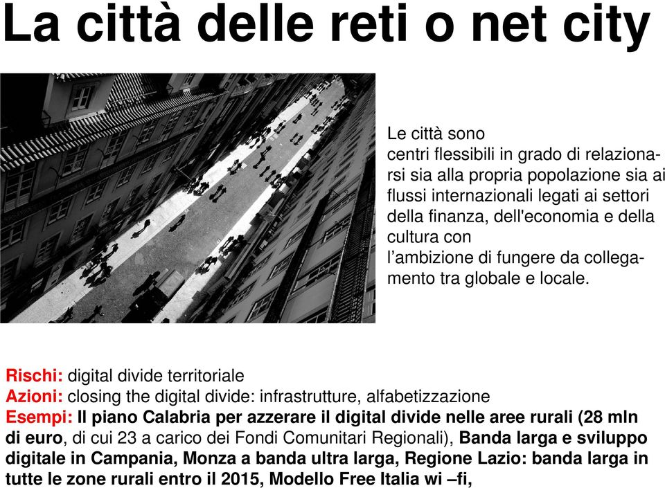 Rischi: digital divide territoriale Azioni: closing the digital divide: infrastrutture, alfabetizzazione Esempi: Il piano Calabria per azzerare il digital divide nelle