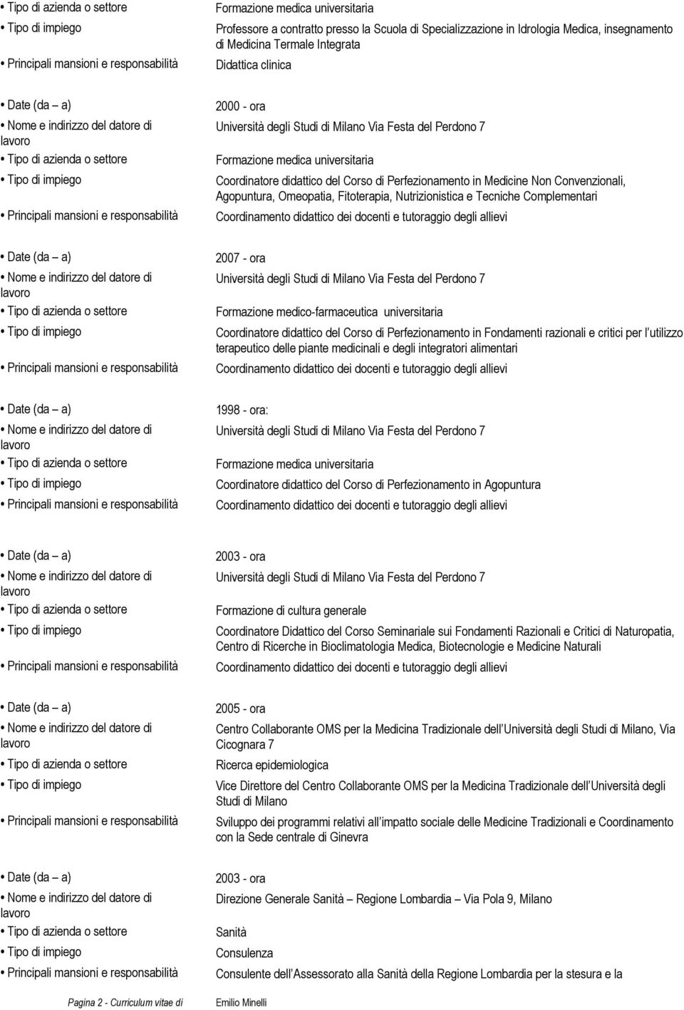 Perfezionamento in Fondamenti razionali e critici per l utilizzo terapeutico delle piante medicinali e degli integratori alimentari 1998 - ora: Coordinatore didattico del Corso di Perfezionamento in