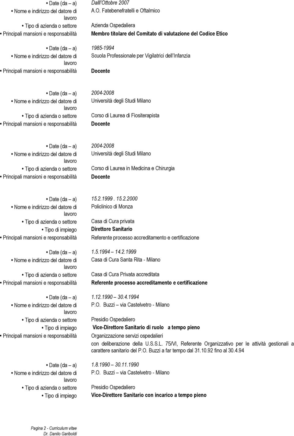 Fatebenefratelli e Oftalmico Tipo di azienda o settore Azienda Ospedaliera Principali mansioni e responsabilità Membro titolare del Comitato di valutazione del Codice Etico Date (da a) 1985-1994 Nome