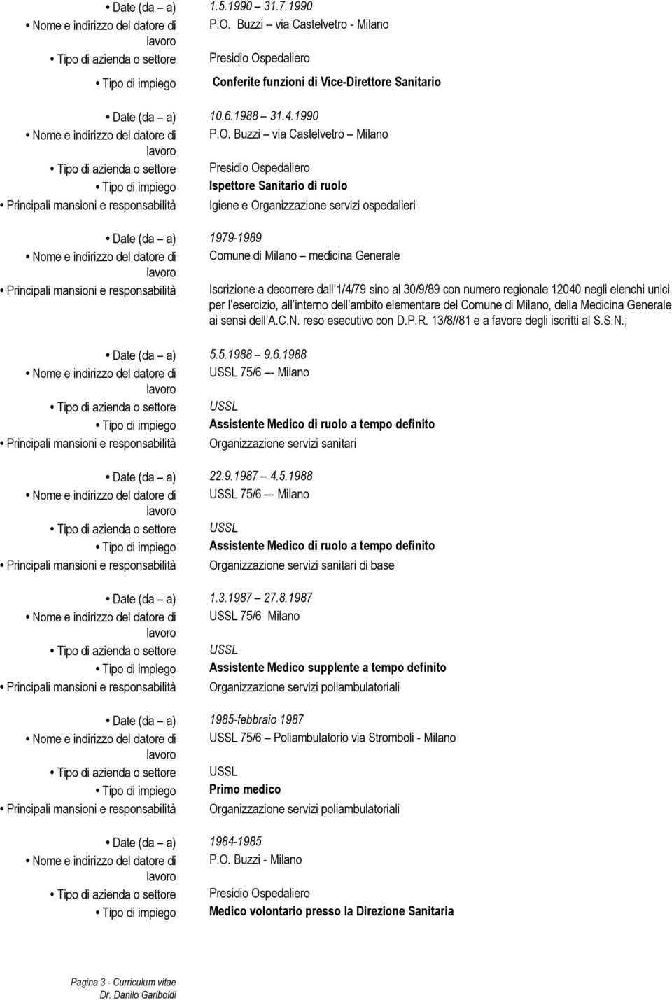 Buzzi via Castelvetro Milano Tipo di impiego Ispettore Sanitario di ruolo Principali mansioni e responsabilità Igiene e Organizzazione servizi ospedalieri Date (da a) 1979-1989 Nome e indirizzo del