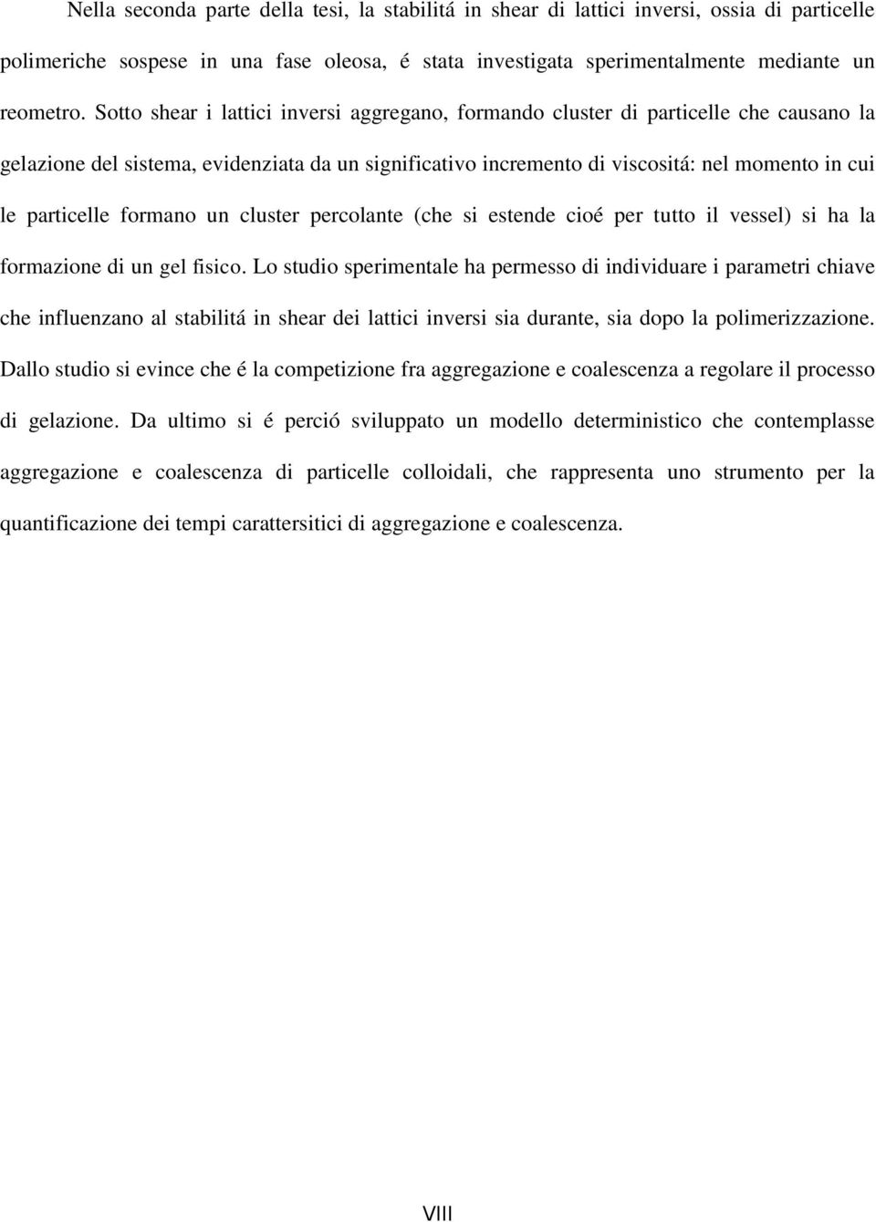 formano un cluster percolante (che si estende cioé per tutto il vessel) si ha la formazione di un gel fisico.