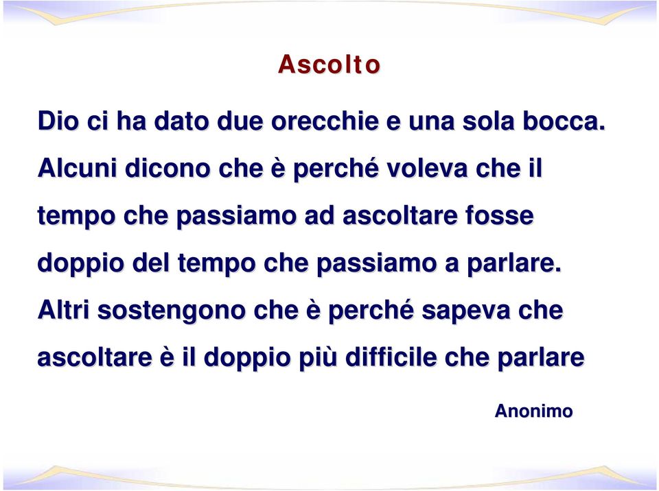 ascoltare fosse doppio del tempo che passiamo a parlare.