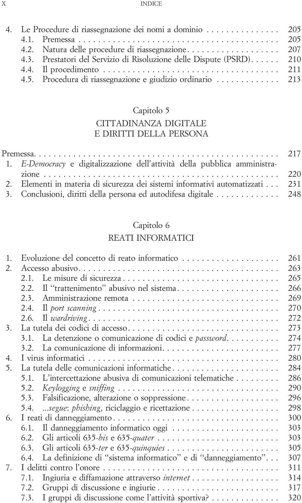 E-Democracy e digitalizzazione dell attività della pubblica amministrazione... 220 2. Elementi in materia di sicurezza dei sistemi informativi automatizzati... 231 3.