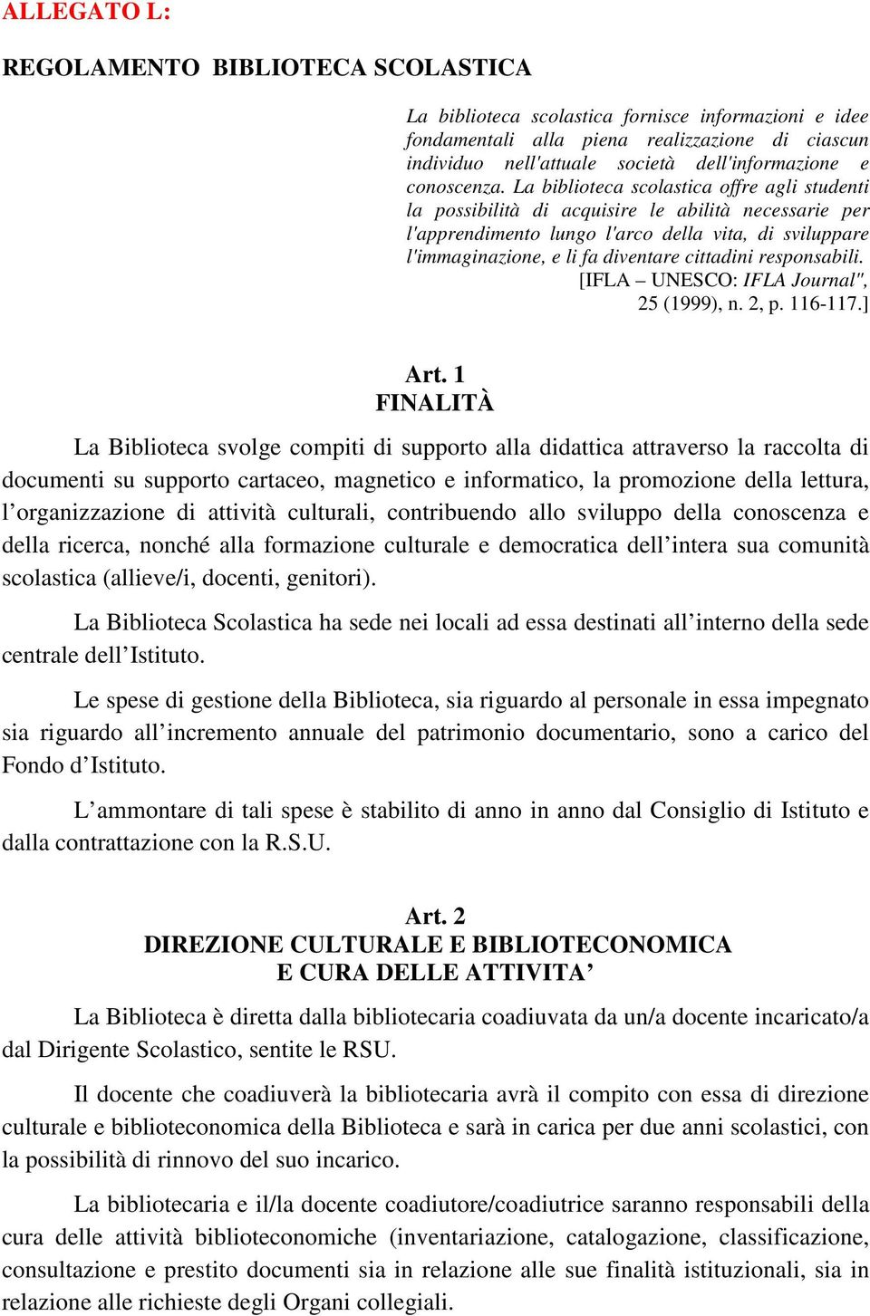 La biblioteca scolastica offre agli studenti la possibilità di acquisire le abilità necessarie per l'apprendimento lungo l'arco della vita, di sviluppare l'immaginazione, e li fa diventare cittadini