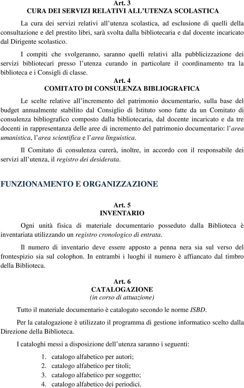 I compiti che svolgeranno, saranno quelli relativi alla pubblicizzazione dei servizi bibliotecari presso l utenza curando in particolare il coordinamento tra la biblioteca e i Consigli di classe. Art.