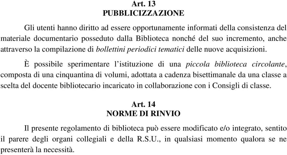 È possibile sperimentare l istituzione di una piccola biblioteca circolante, composta di una cinquantina di volumi, adottata a cadenza bisettimanale da una classe a scelta del docente