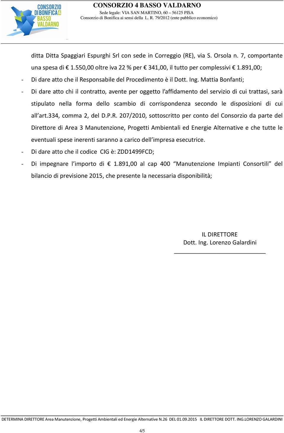 Mattia Bonfanti; - Di dare atto chi il contratto, avente per oggetto l affidamento del servizio di cui trattasi, sarà stipulato nella forma dello scambio di corrispondenza secondo le disposizioni di