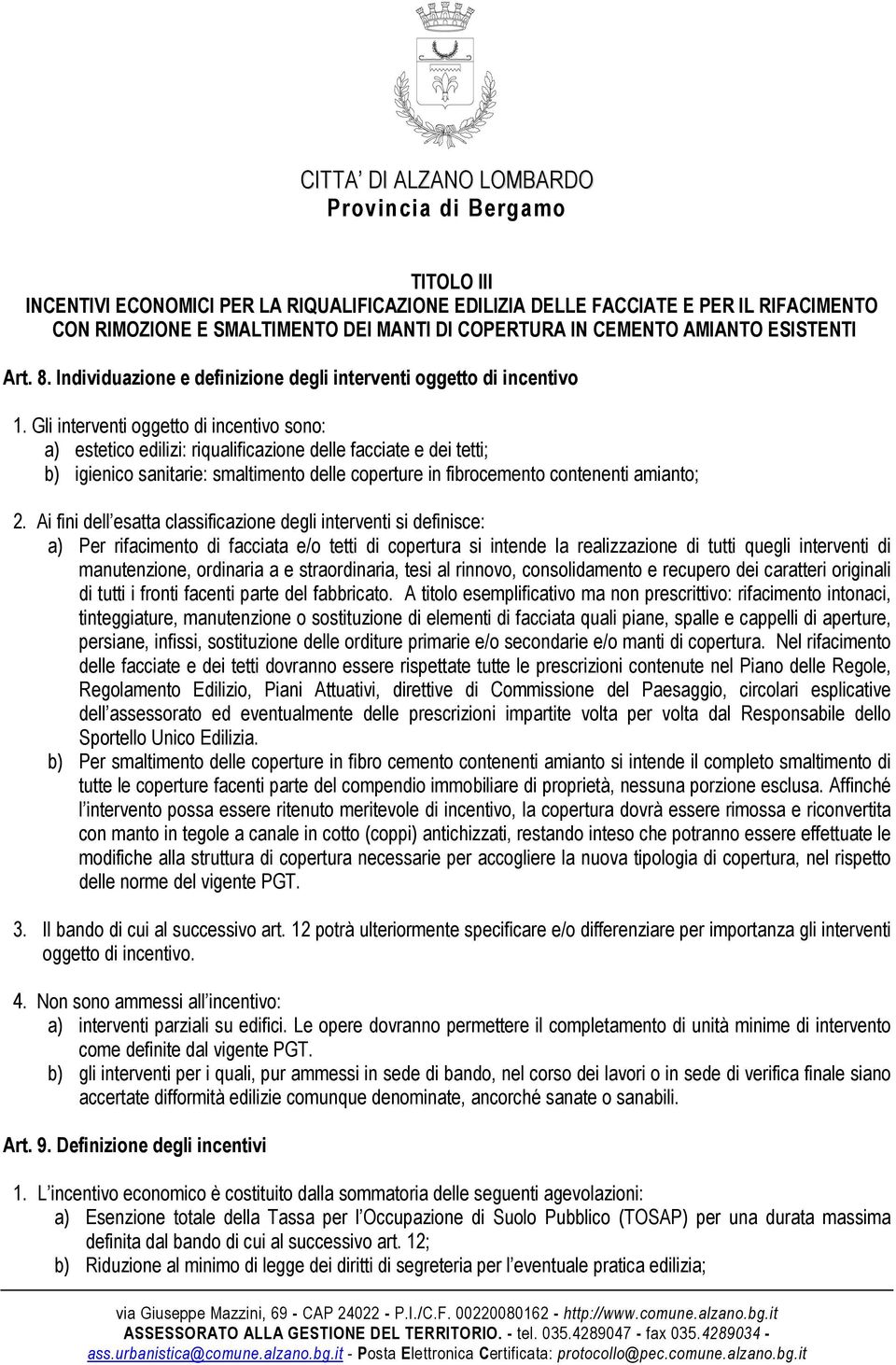 Gli interventi oggetto di incentivo sono: a) estetico edilizi: riqualificazione delle facciate e dei tetti; b) igienico sanitarie: smaltimento delle coperture in fibrocemento contenenti amianto; 2.