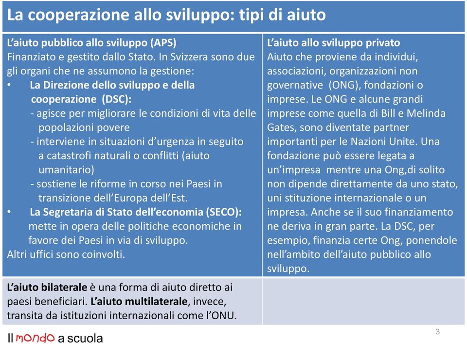 interviene in situazioni d urgenza in seguito a catastrofi naturali o conflitti (aiuto umanitario) - sostiene le riforme in corso nei Paesi in transizione dell Europa dell Est.