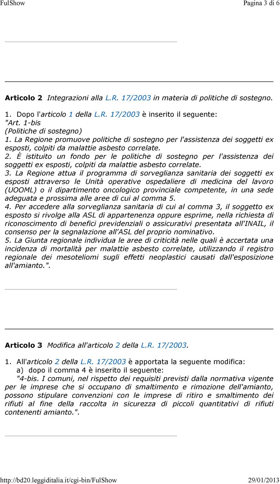 È istituito un fondo per le politiche di sostegno per l'assistenza dei soggetti ex esposti, colpiti da malattie asbesto correlate. 3.