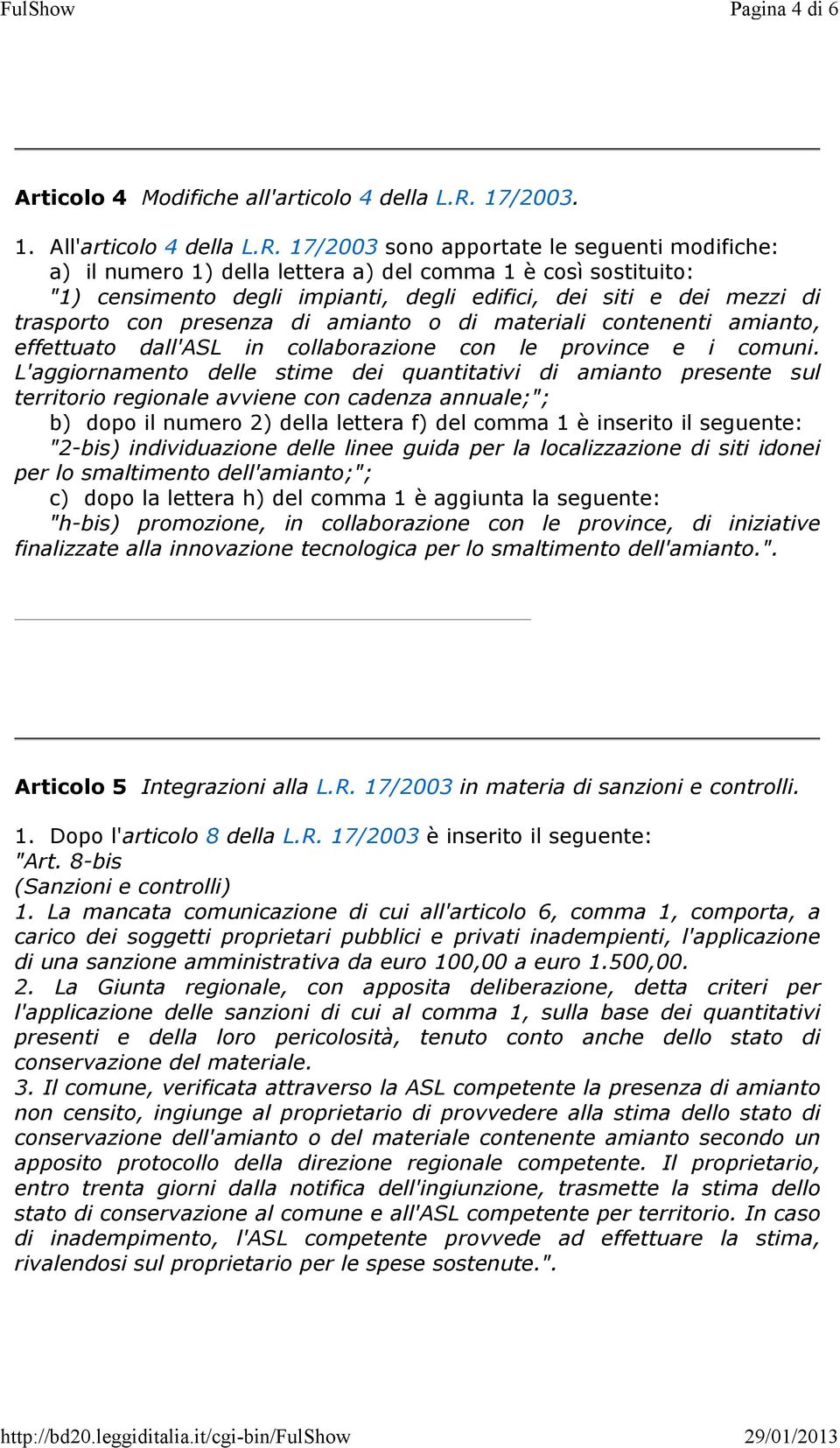 17/2003 sono apportate le seguenti modifiche: a) il numero 1) della lettera a) del comma 1 è così sostituito: "1) censimento degli impianti, degli edifici, dei siti e dei mezzi di trasporto con