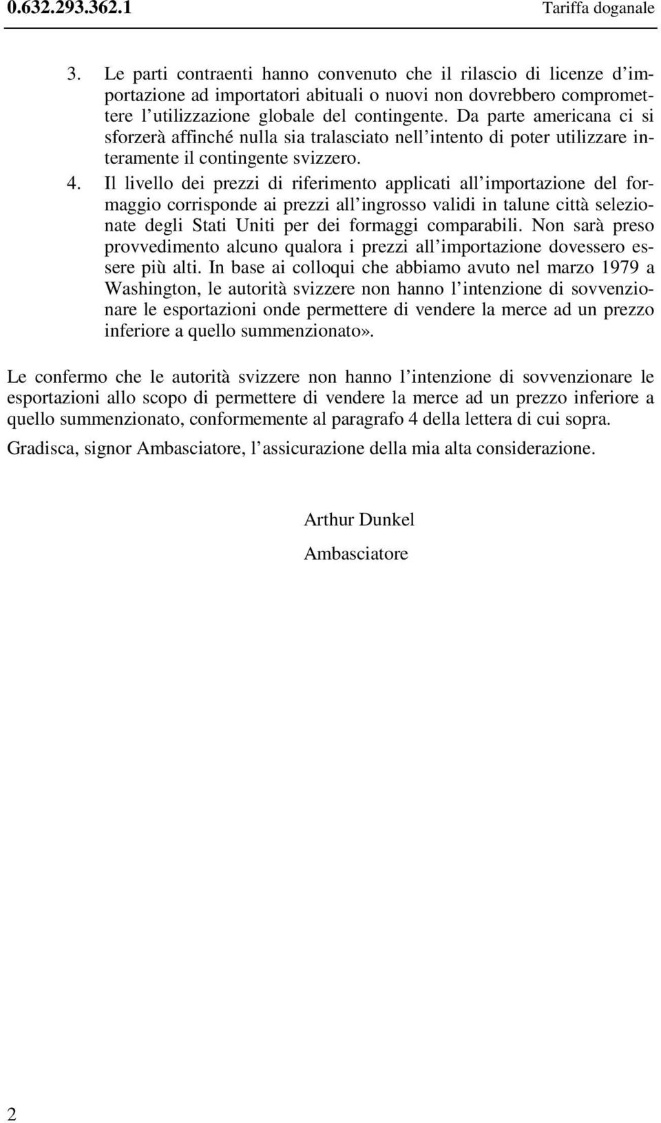 Da parte americana ci si sforzerà affinché nulla sia tralasciato nell intento di poter utilizzare interamente il contingente svizzero. 4.