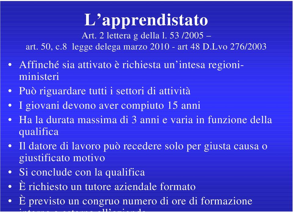 aver compiuto 15 anni Ha la durata massima di 3 anni e varia in funzione della qualifica Il datore di lavoro può recedere solo per