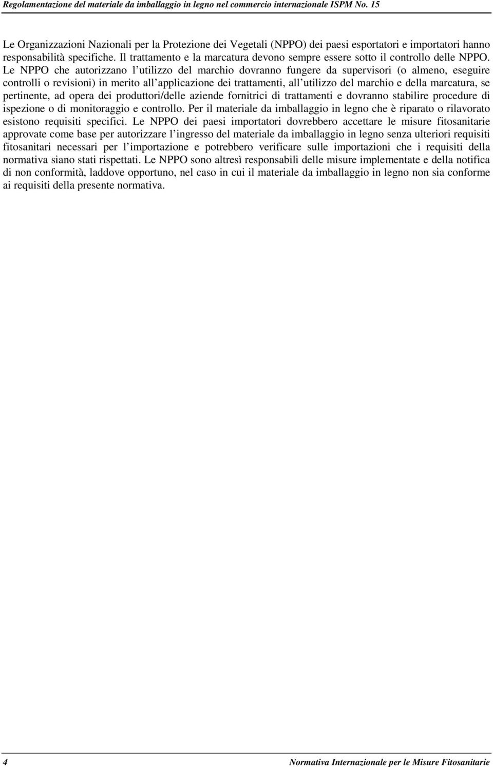 Le NPPO che autorizzano l utilizzo del marchio dovranno fungere da supervisori (o almeno, eseguire controlli o revisioni) in merito all applicazione dei trattamenti, all utilizzo del marchio e della