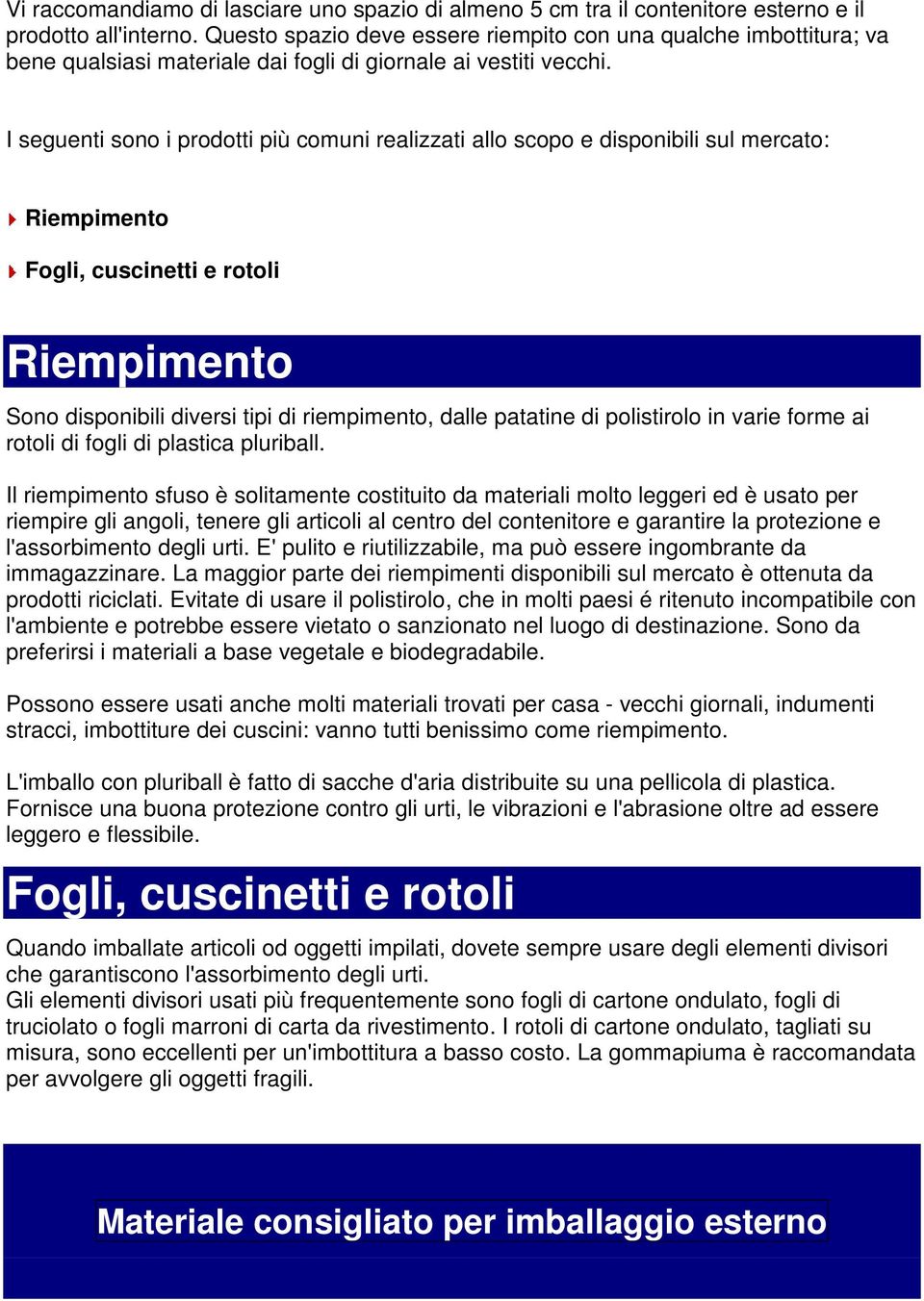 I seguenti sono i prodotti più comuni realizzati allo scopo e disponibili sul mercato: Riempimento Fogli, cuscinetti e rotoli Riempimento Sono disponibili diversi tipi di riempimento, dalle patatine