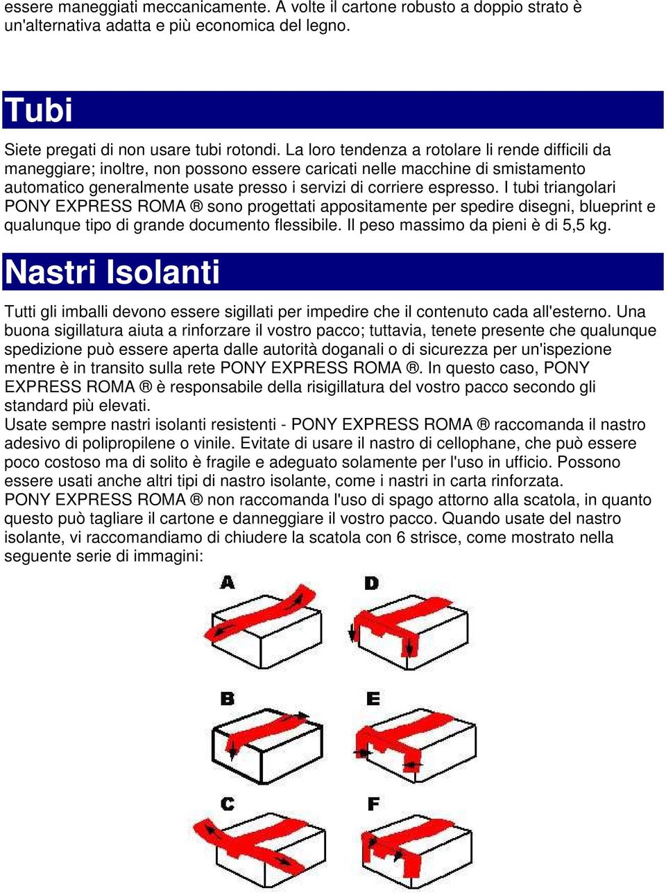 I tubi triangolari PONY EXPRESS ROMA sono progettati appositamente per spedire disegni, blueprint e qualunque tipo di grande documento flessibile. Il peso massimo da pieni è di 5,5 kg.