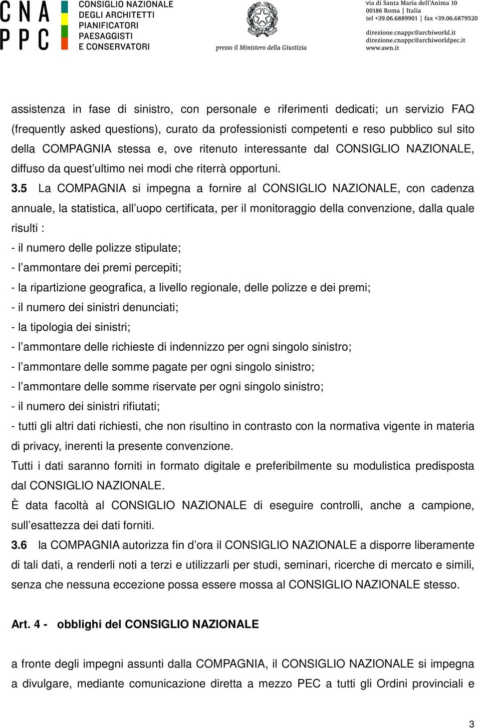 5 La COMPAGNIA si impegna a fornire al CONSIGLIO NAZIONALE, con cadenza annuale, la statistica, all uopo certificata, per il monitoraggio della convenzione, dalla quale risulti : - il numero delle