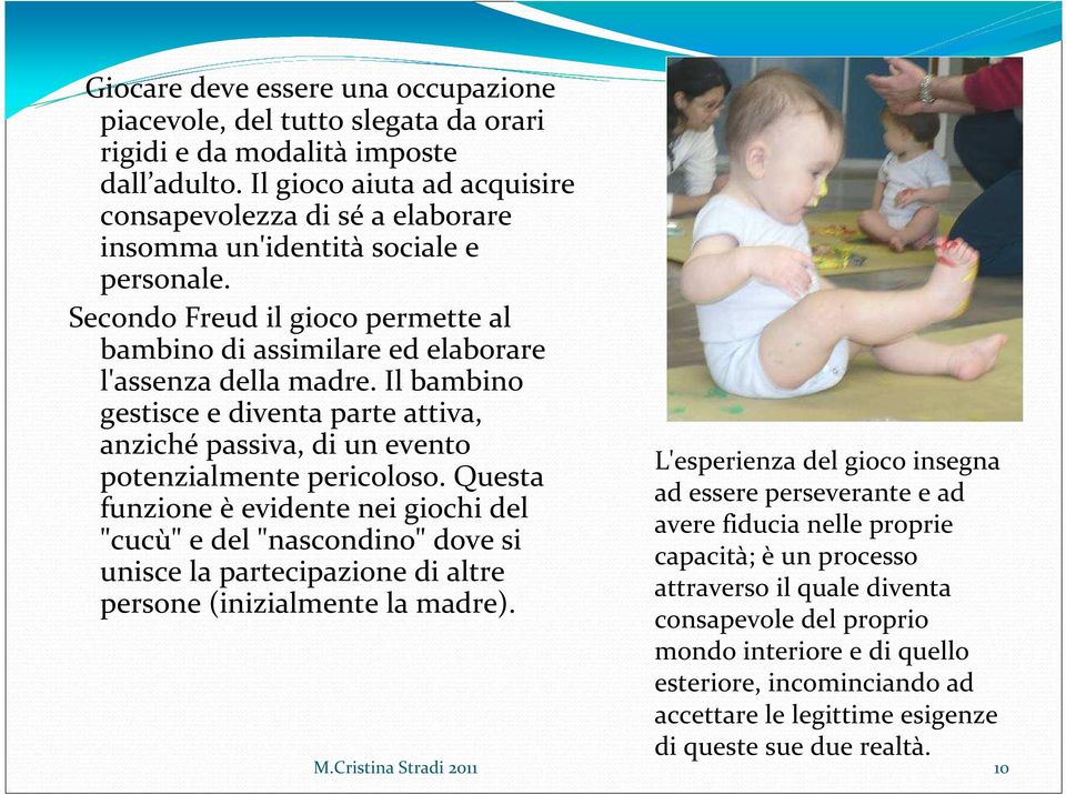 Il bambino gestisce e diventa parte attiva, anziché passiva, di un evento potenzialmente pericoloso.