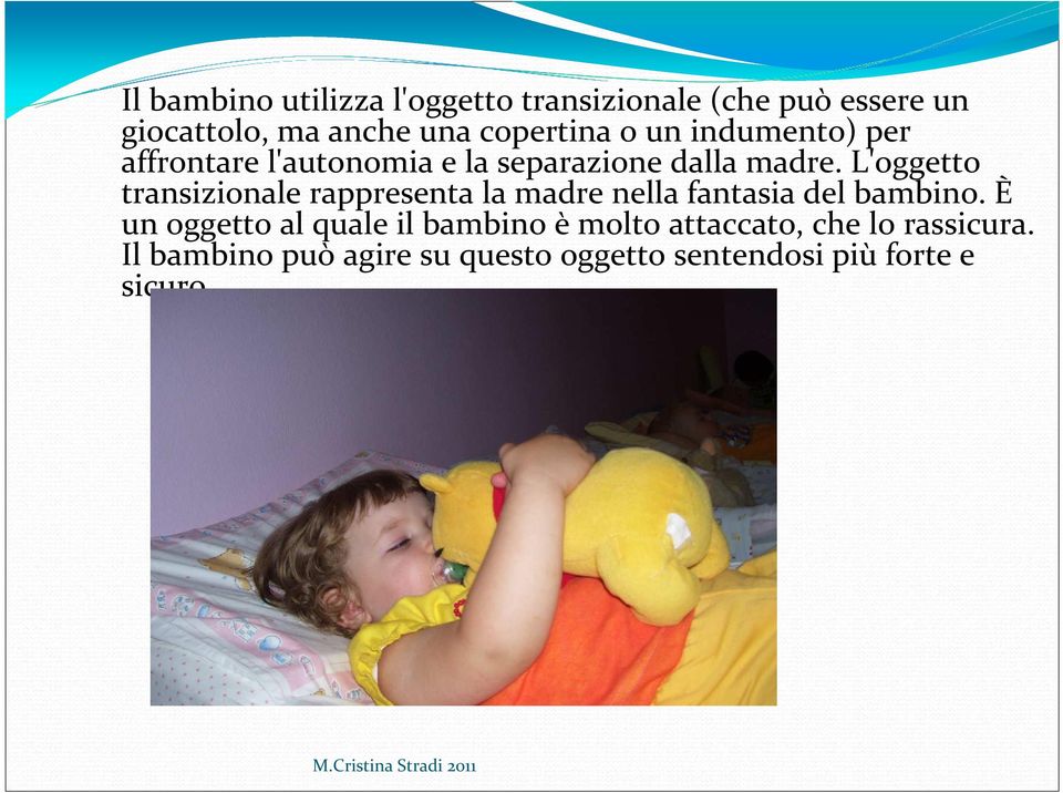 L'oggetto transizionale rappresenta la madre nella fantasia del bambino.