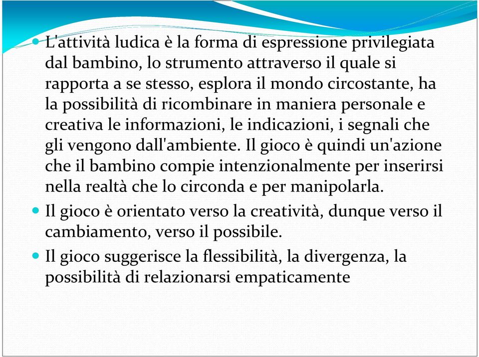 Il gioco è quindi un'azione che il bambino compie intenzionalmente per inserirsi nella realtà che lo circonda e per manipolarla.