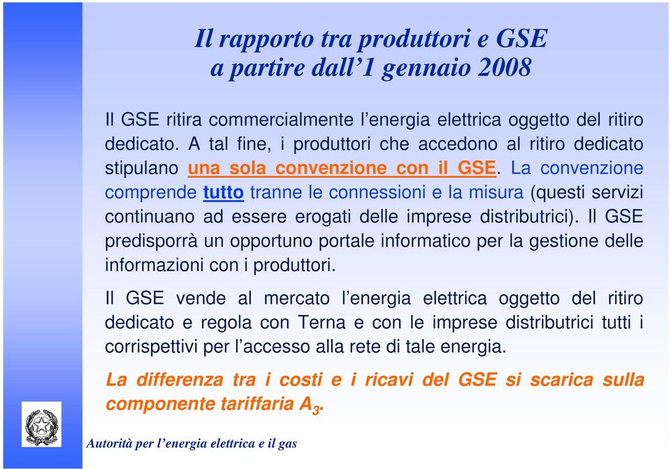 Il GSE predisporrà un opportuno portale informatico per la gestione delle informazioni con i produttori.