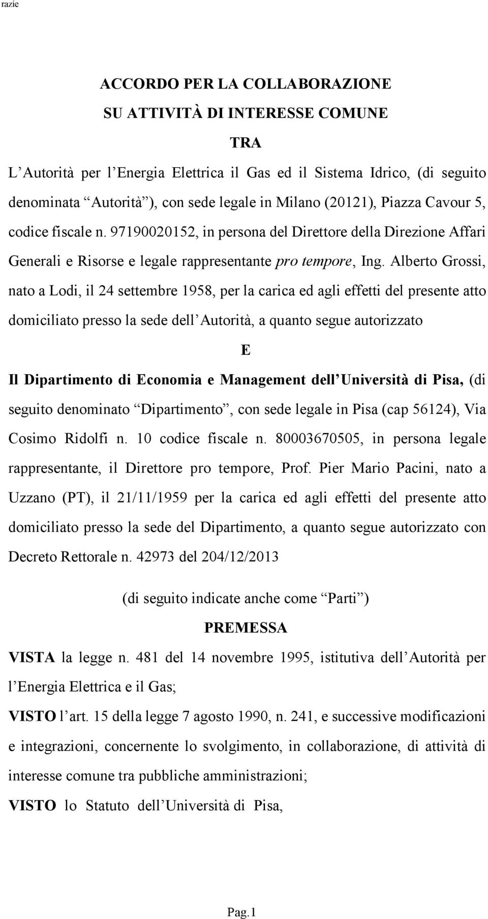 Alberto Grossi, nato a Lodi, il 24 settembre 1958, per la carica ed agli effetti del presente atto domiciliato presso la sede dell Autorità, a quanto segue autorizzato E Il Dipartimento di Economia e