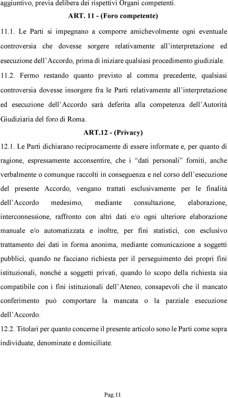 .1. Le Parti si impegnano a comporre amichevolmente ogni eventuale controversia che dovesse sorgere relativamente all interpretazione ed esecuzione dell Accordo, prima di iniziare qualsiasi