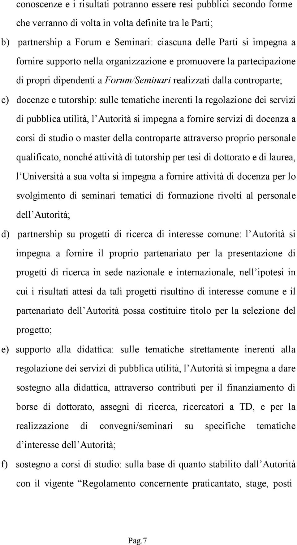 servizi di pubblica utilità, l Autorità si impegna a fornire servizi di docenza a corsi di studio o master della controparte attraverso proprio personale qualificato, nonché attività di tutorship per