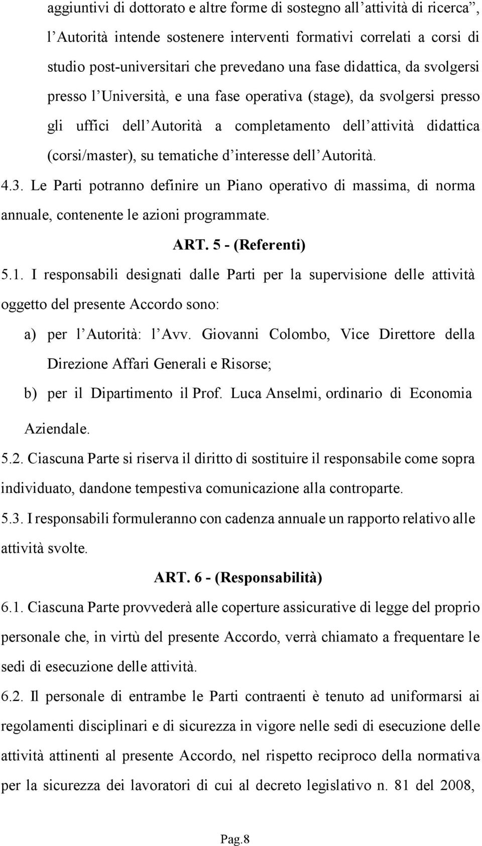 interesse dell Autorità. 4.3. Le Parti potranno definire un Piano operativo di massima, di norma annuale, contenente le azioni programmate. ART. 5 - (Referenti) 5.1.