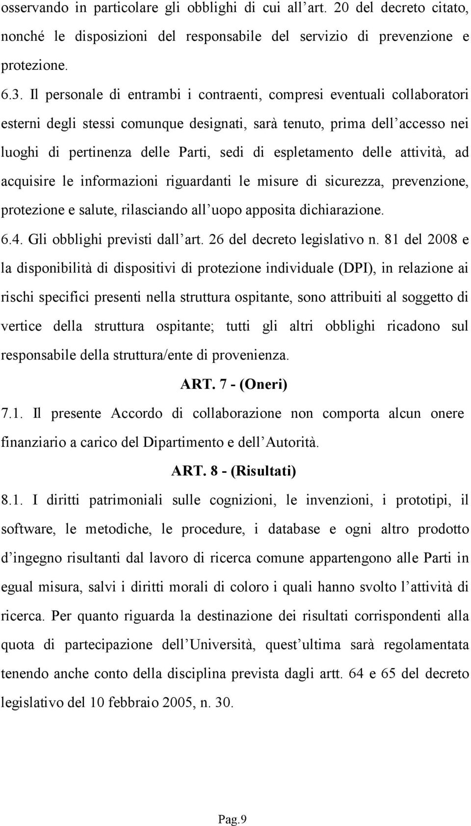 espletamento delle attività, ad acquisire le informazioni riguardanti le misure di sicurezza, prevenzione, protezione e salute, rilasciando all uopo apposita dichiarazione. 6.4.