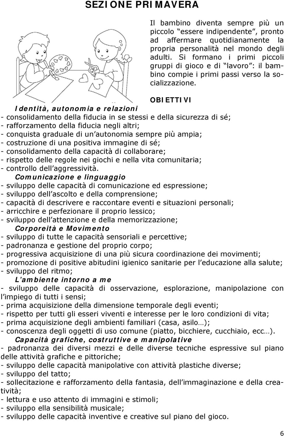 OBIETTIVI Identità, autonomia e relazioni - consolidamento della fiducia in se stessi e della sicurezza di sé; - rafforzamento della fiducia negli altri; - conquista graduale di un autonomia sempre