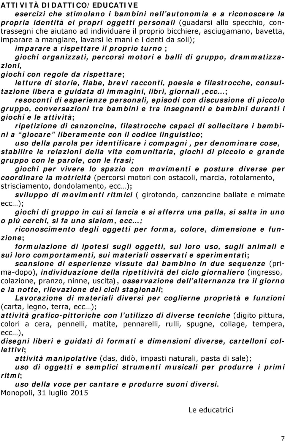 di gruppo, drammatizzazioni, giochi con regole da rispettare; letture di storie, fiabe, brevi racconti, poesie e filastrocche, consultazione libera e guidata di immagini, libri, giornali,ecc ;