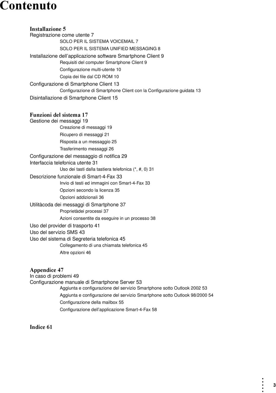 13 Disintallazione di Smartphone Client 15 Funzioni del sistema 17 Gestione dei messaggi 19 Creazione di messaggi 19 Ricupero di messaggi 21 Risposta a un messaggio 25 Trasferimento messaggi 26