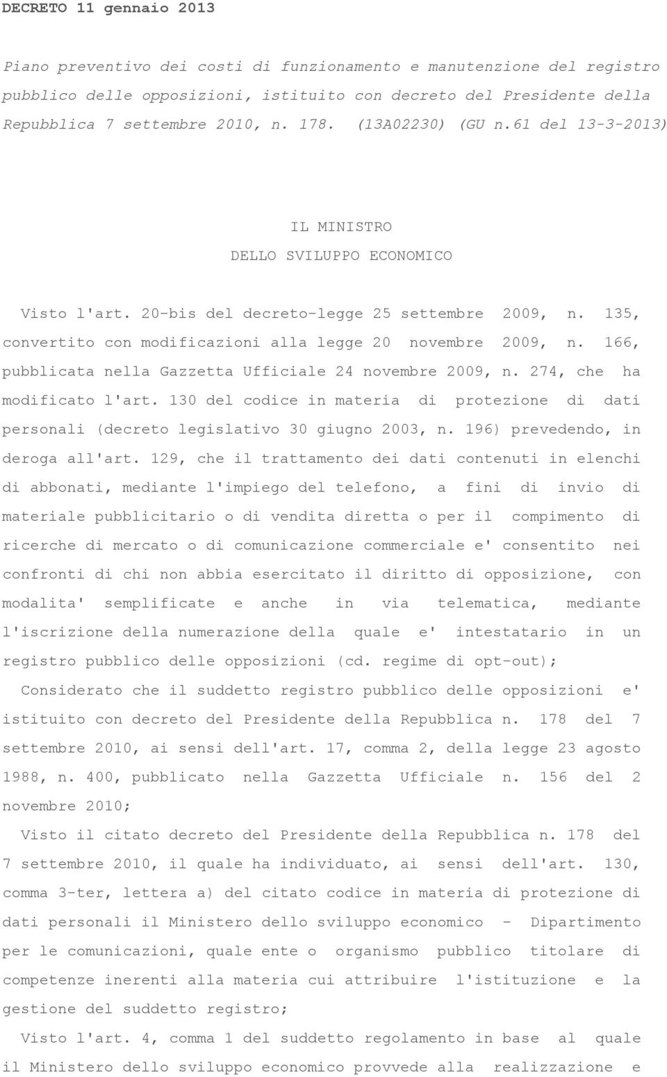 135, convertito con modificazioni alla legge 20 novembre 2009, n. 166, pubblicata nella Gazzetta Ufficiale 24 novembre 2009, n. 274, che ha modificato l'art.