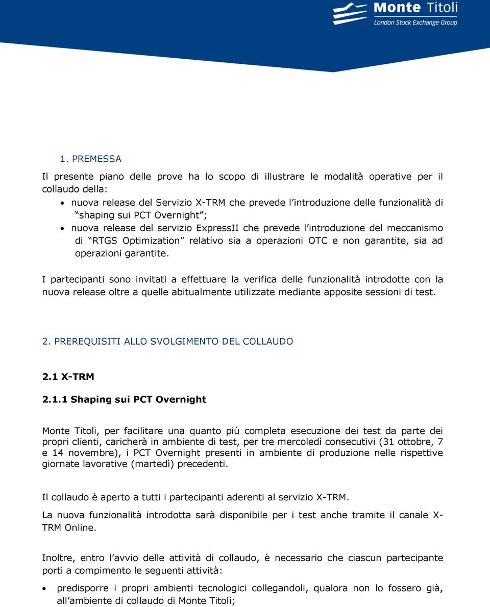 garantite. I partecipanti sono invitati a effettuare la verifica delle funzionalità introdotte con la nuova release oltre a quelle abitualmente utilizzate mediante apposite sessioni di test. 2.