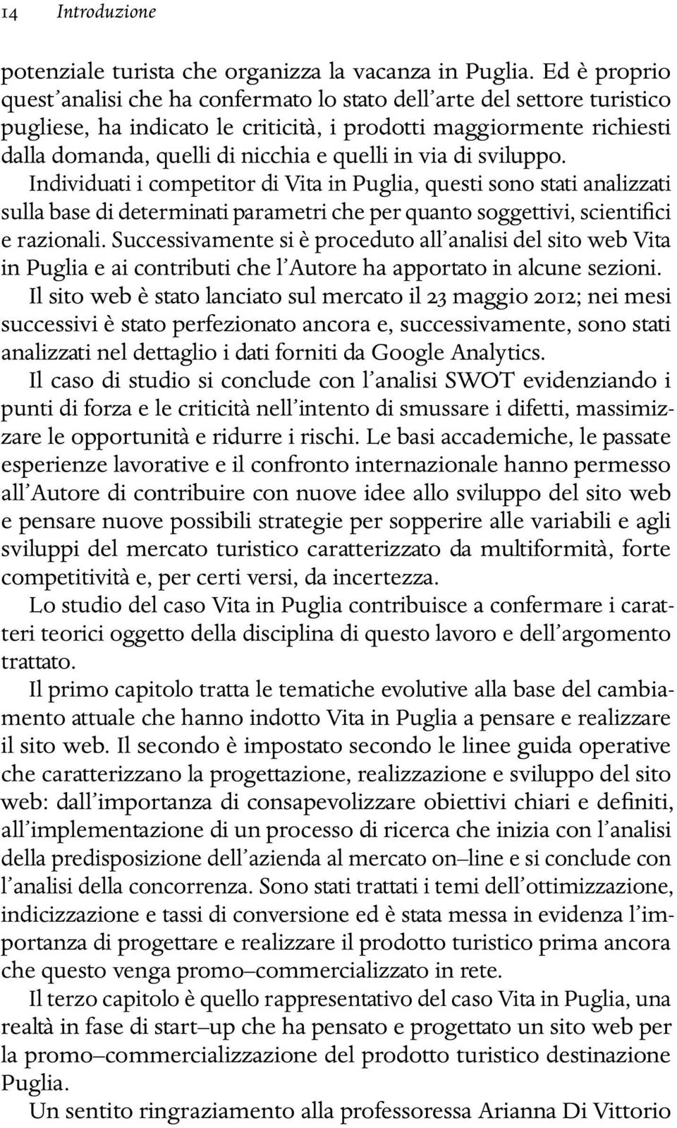 in via di sviluppo. Individuati i competitor di Vita in Puglia, questi sono stati analizzati sulla base di determinati parametri che per quanto soggettivi, scientifici e razionali.