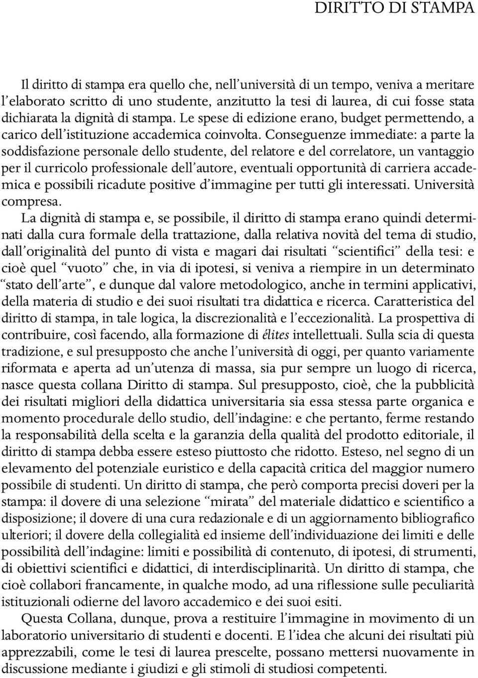 Conseguenze immediate: a parte la soddisfazione personale dello studente, del relatore e del correlatore, un vantaggio per il curricolo professionale dell autore, eventuali opportunità di carriera