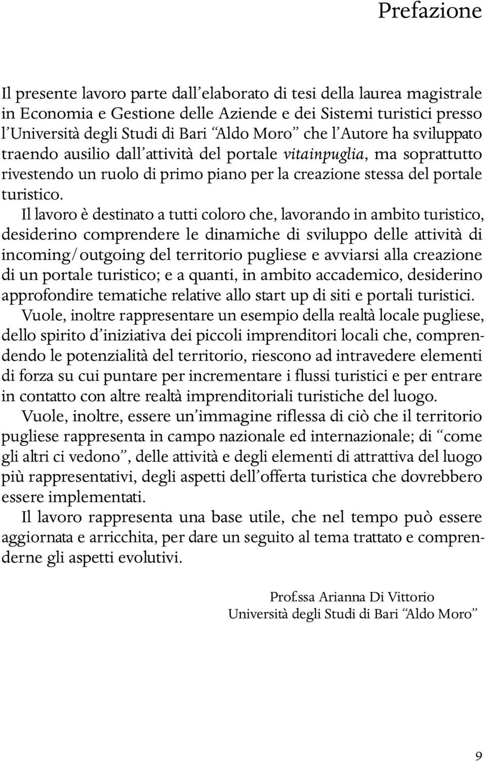 Il lavoro è destinato a tutti coloro che, lavorando in ambito turistico, desiderino comprendere le dinamiche di sviluppo delle attività di incoming/outgoing del territorio pugliese e avviarsi alla