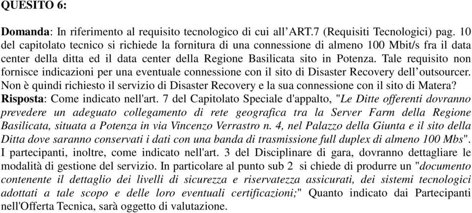 Tale requisito non fornisce indicazioni per una eventuale connessione con il sito di Disaster Recovery dell outsourcer.