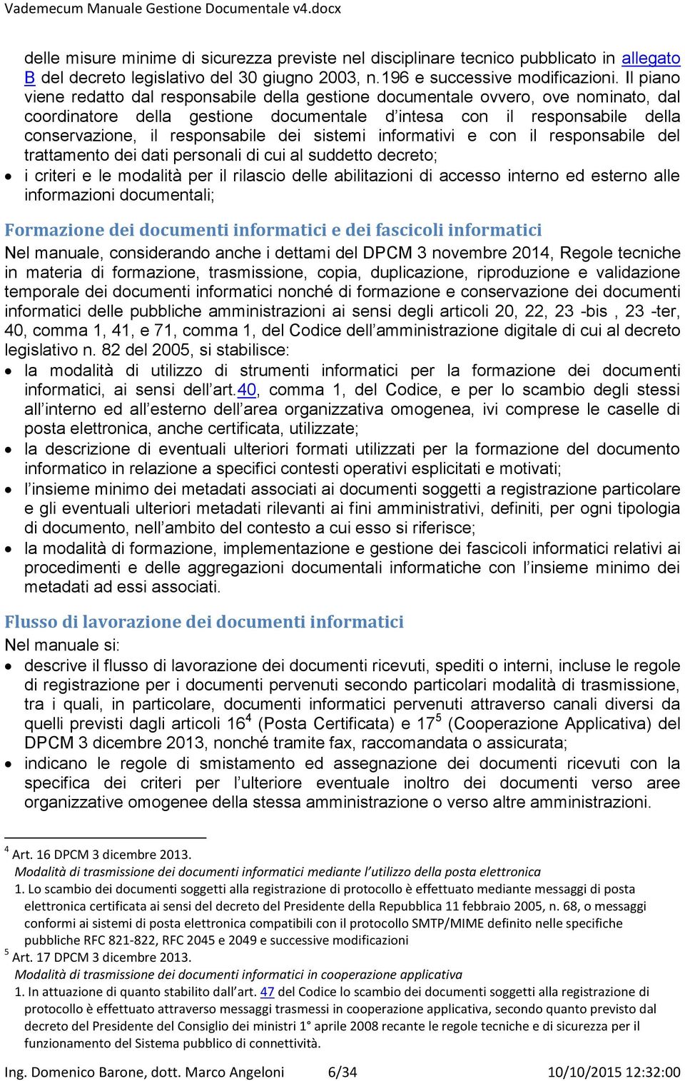 dei sistemi informativi e con il responsabile del trattamento dei dati personali di cui al suddetto decreto; i criteri e le modalità per il rilascio delle abilitazioni di accesso interno ed esterno