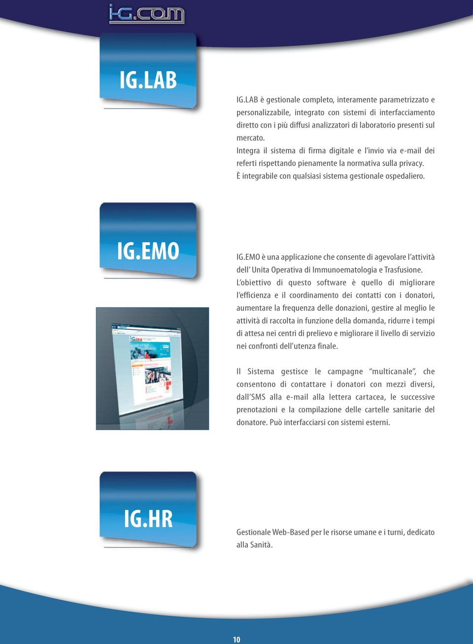 Integra il sistema di firma digitale e l invio via e-mail dei referti rispettando pienamente la normativa sulla privacy. È integrabile con qualsiasi sistema gestionale ospedaliero. IG.EMO IG.