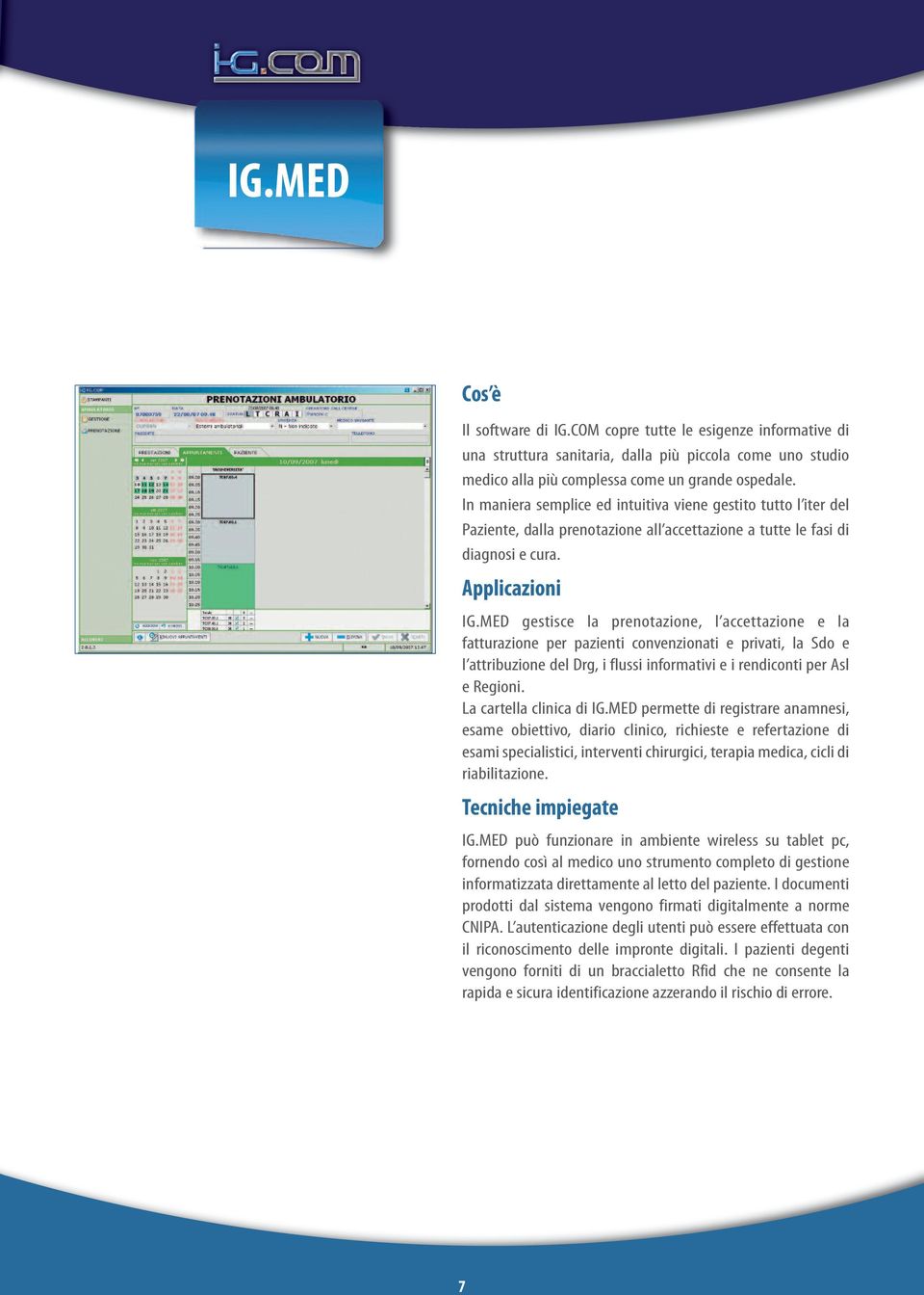 MED gestisce la prenotazione, l accettazione e la fatturazione per pazienti convenzionati e privati, la Sdo e l attribuzione del Drg, i flussi informativi e i rendiconti per Asl e Regioni.