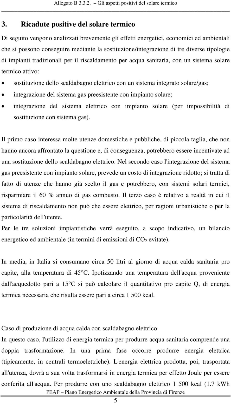 solare/gas; integrazione del sistema gas preesistente con impianto solare; integrazione del sistema elettrico con impianto solare (per impossibilità di sostituzione con sistema gas).