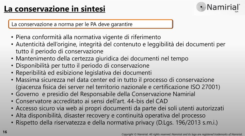 legislativa dei documenti Massima sicurezza nel data center ed in tutto il processo di conservazione (giacenza fisica dei server nel territorio nazionale e certificazione ISO 27001) Governo e