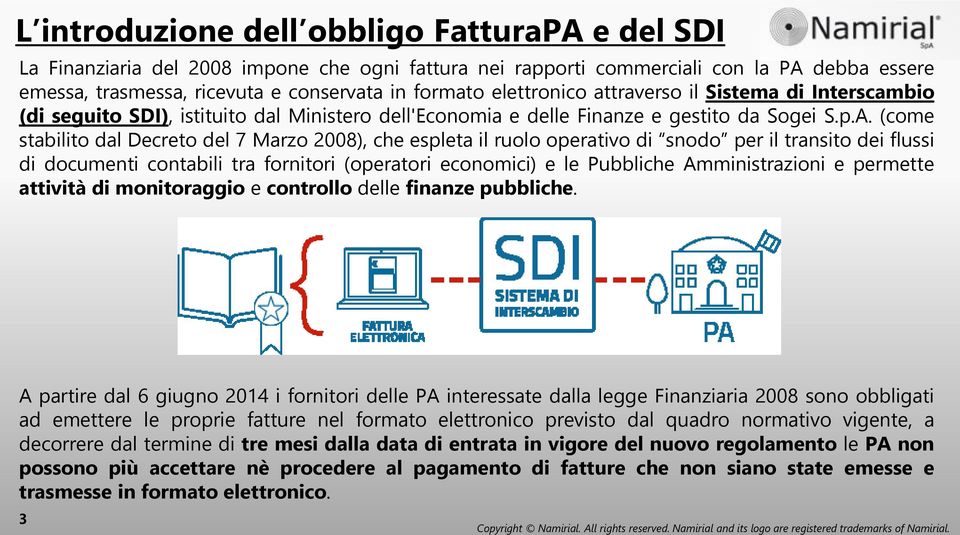 (come stabilito dal Decreto del 7 Marzo 2008), che espleta il ruolo operativo di snodo per il transito dei flussi di documenti contabili tra fornitori (operatori economici) e le Pubbliche