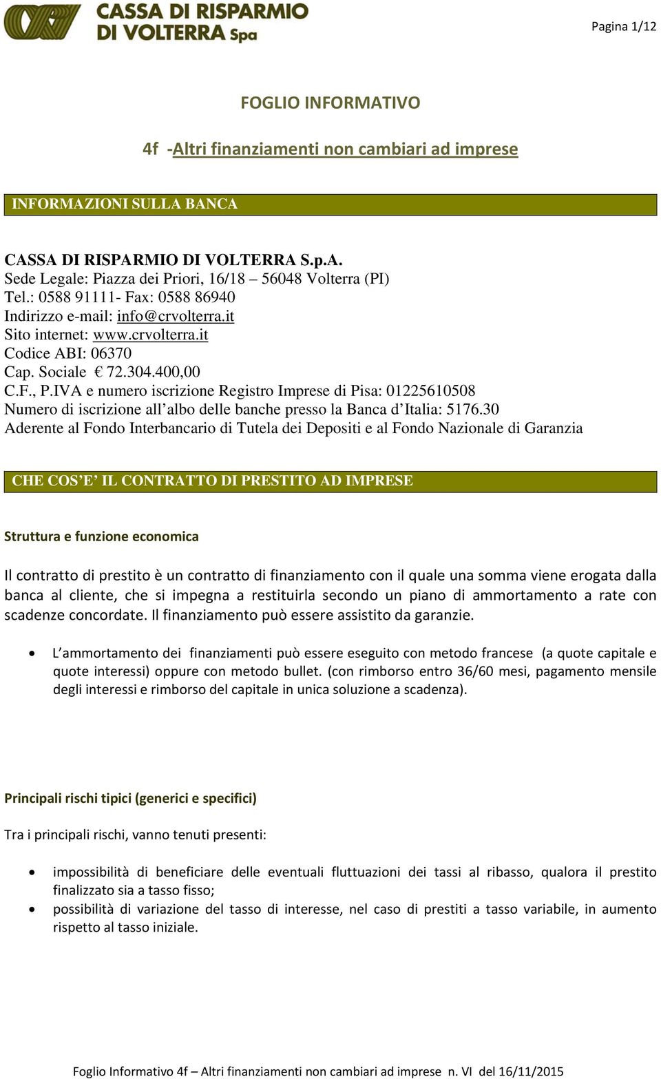 IVA e numero iscrizione Registro Imprese di Pisa: 01225610508 Numero di iscrizione all albo delle banche presso la Banca d Italia: 5176.