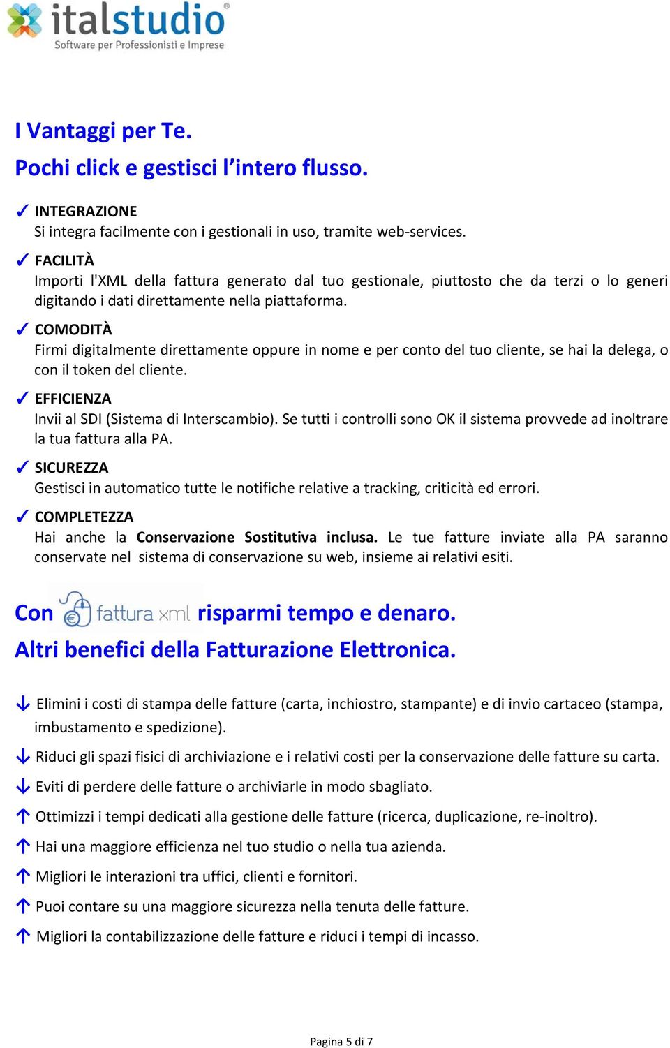 COMODITÀ Firmi digitalmente direttamente oppure in nome e per conto del tuo cliente, se hai la delega, o con il token del cliente. EFFICIENZA Invii al SDI (Sistema di Interscambio).