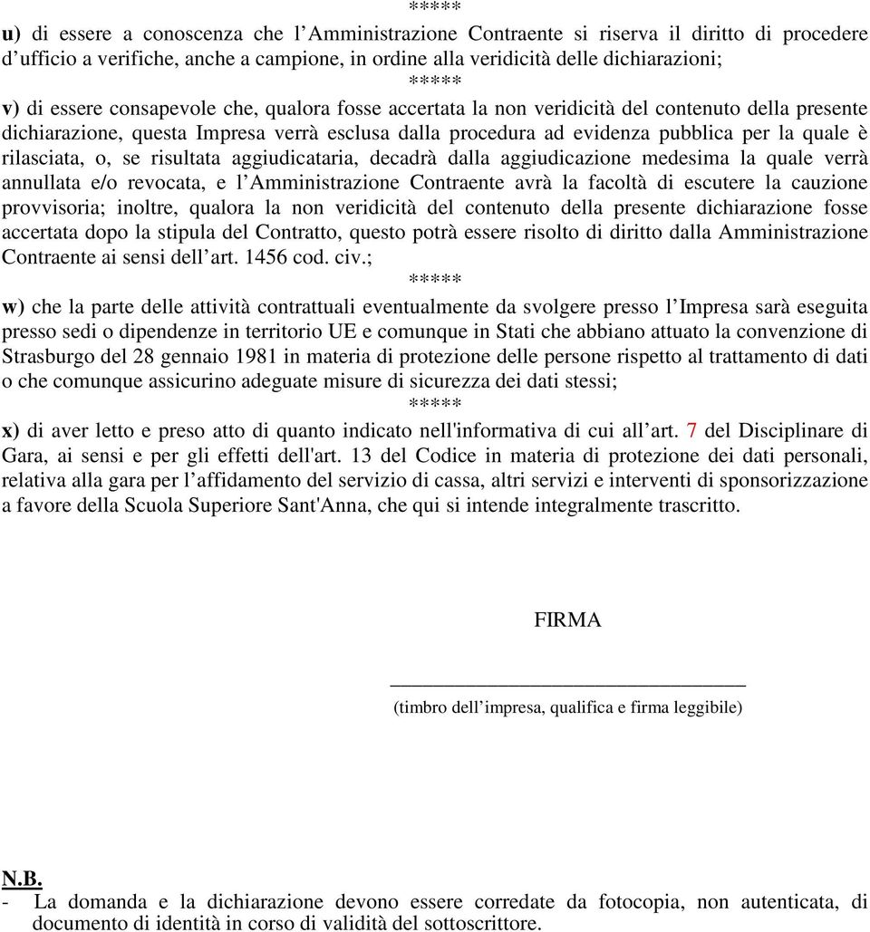 se risultata aggiudicataria, decadrà dalla aggiudicazione medesima la quale verrà annullata e/o revocata, e l Amministrazione Contraente avrà la facoltà di escutere la cauzione provvisoria; inoltre,